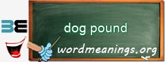 WordMeaning blackboard for dog pound